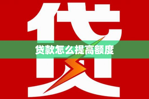 河东贷款怎么提高额度