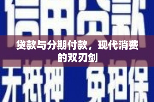 河东贷款与分期付款，现代消费的双刃剑