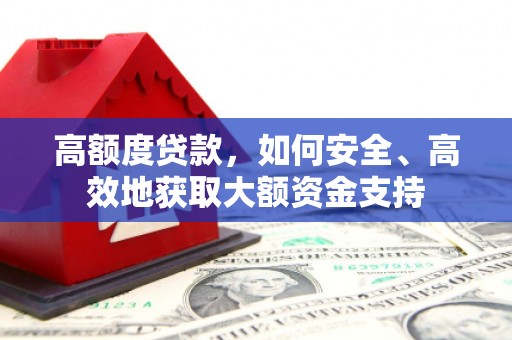 河东高额度贷款，如何安全、高效地获取大额资金支持