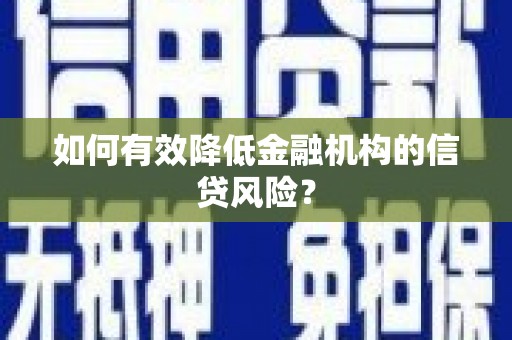 河东如何有效降低金融机构的信贷风险？