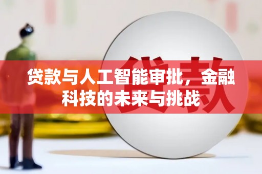 河东贷款与人工智能审批，金融科技的未来与挑战