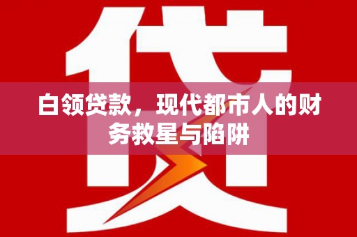 河东白领贷款，现代都市人的财务救星与陷阱
