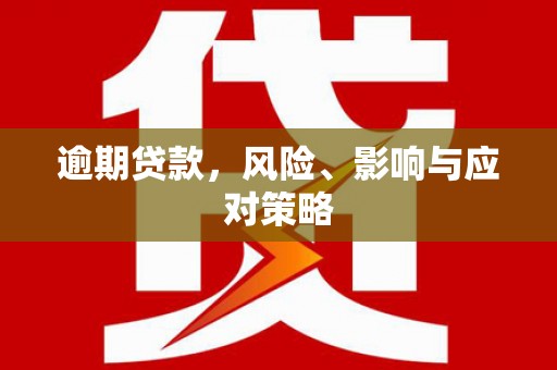 河东逾期贷款，风险、影响与应对策略