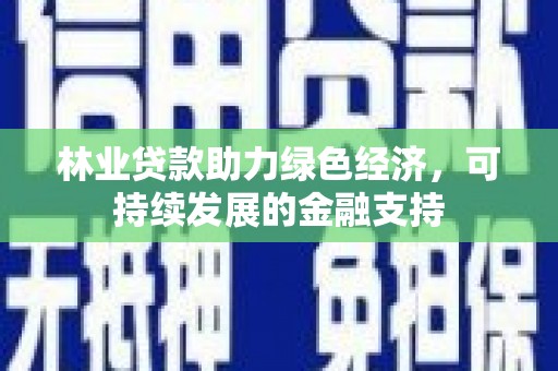 河东林业贷款助力绿色经济，可持续发展的金融支持