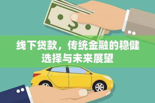 河东线下贷款，传统金融的稳健选择与未来展望