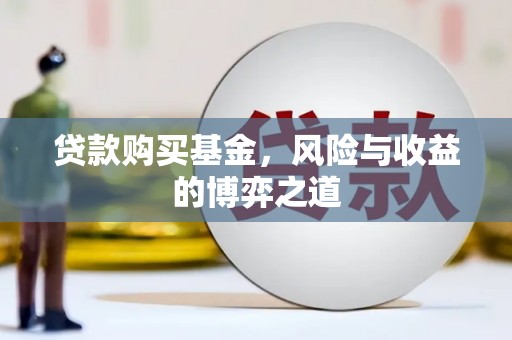 河东贷款购买基金，风险与收益的博弈之道
