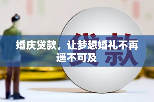 河东婚庆贷款，让梦想婚礼不再遥不可及