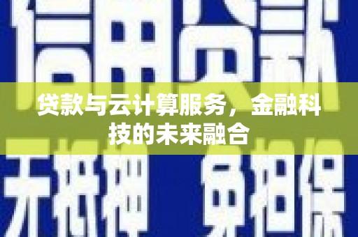 河东贷款与云计算服务，金融科技的未来融合
