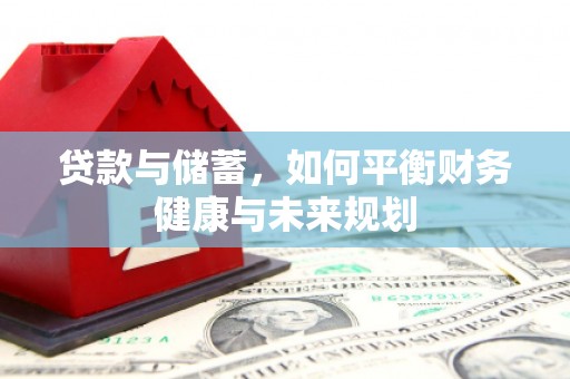 河东贷款与储蓄，如何平衡财务健康与未来规划