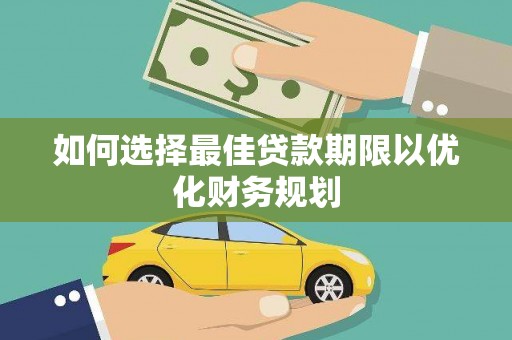 河东如何选择最佳贷款期限以优化财务规划