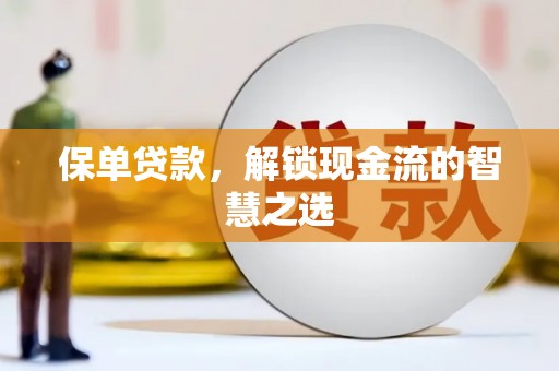 河东保单贷款，解锁现金流的智慧之选