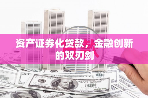 河东资产证券化贷款，金融创新的双刃剑