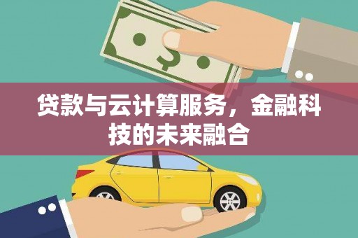 河东贷款与云计算服务，金融科技的未来融合