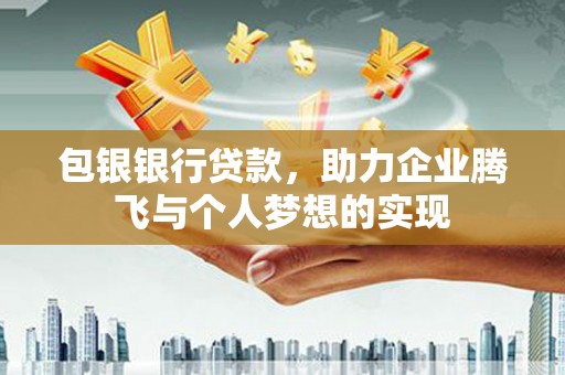 河东包银银行贷款，助力企业腾飞与个人梦想的实现