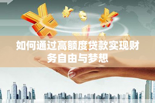 河东如何通过高额度贷款实现财务自由与梦想