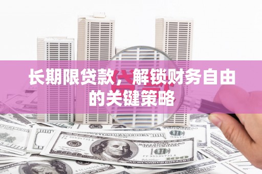 河东长期限贷款，解锁财务自由的关键策略