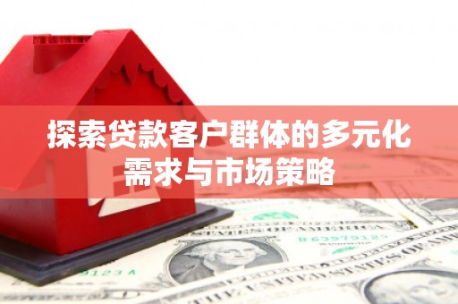 河东探索贷款客户群体的多元化需求与市场策略