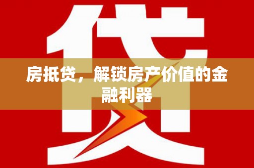 河东房抵贷，解锁房产价值的金融利器
