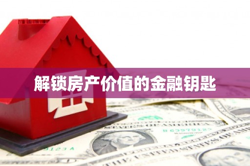河东解锁房产价值的金融钥匙