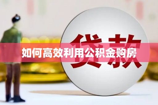 河东如何高效利用公积金购房