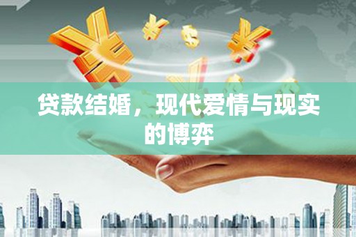 河东贷款结婚，现代爱情与现实的博弈