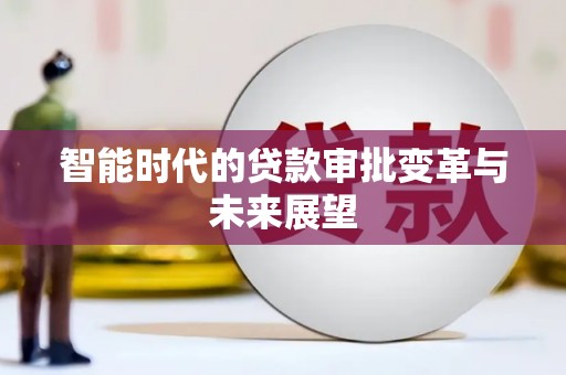 河东智能时代的贷款审批变革与未来展望