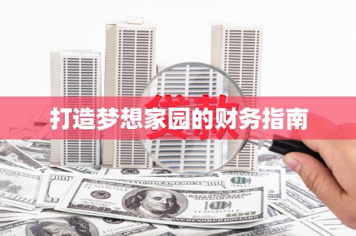 河东打造梦想家园的财务指南