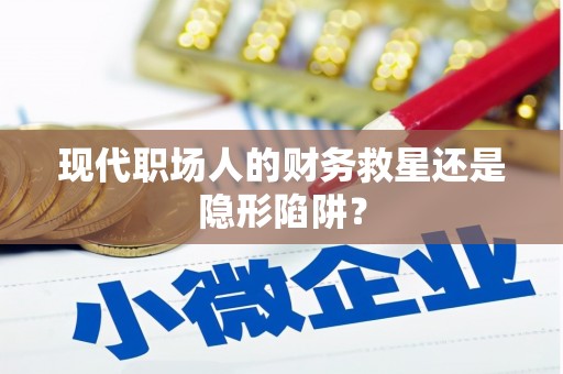 河东现代职场人的财务救星还是隐形陷阱？