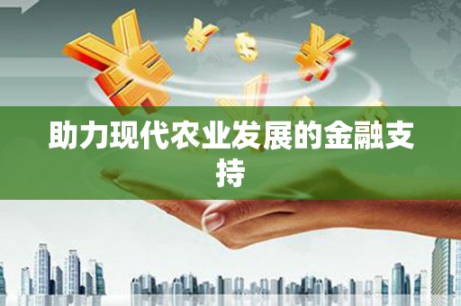 河东助力现代农业发展的金融支持
