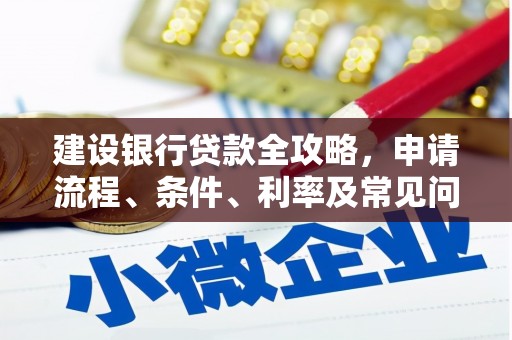 河东建设银行贷款全攻略，申请流程、条件、利率及常见问题解答