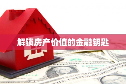 河东解锁房产价值的金融钥匙