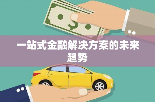 河东一站式金融解决方案的未来趋势