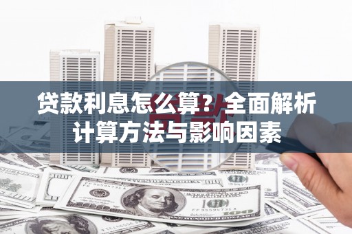 河东贷款利息怎么算？全面解析计算方法与影响因素
