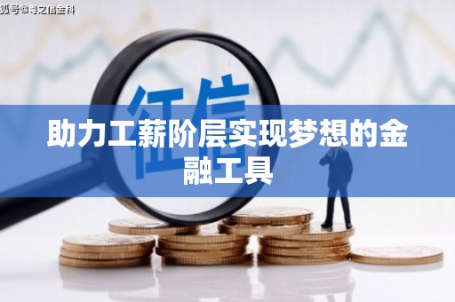 河东助力工薪阶层实现梦想的金融工具