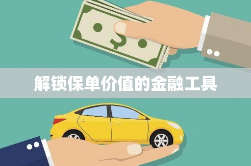 河东解锁保单价值的金融工具